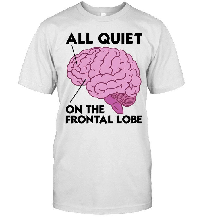 All quiet on the frontal lobe brain Unisex T-Shirt