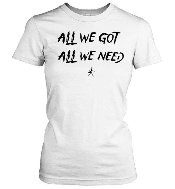 All we got all we need letter Women T-Shirt