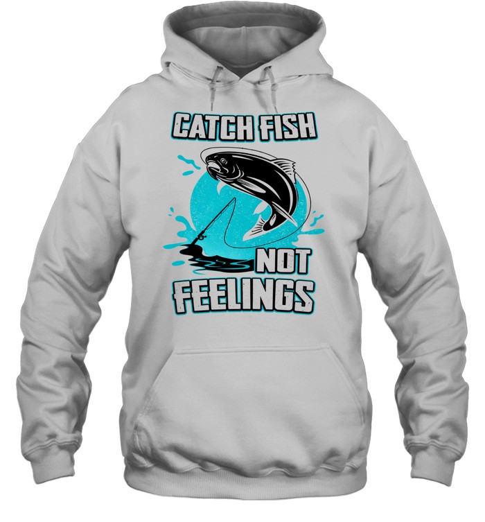 Catch Fish Not Feelings Fishing Hoodie