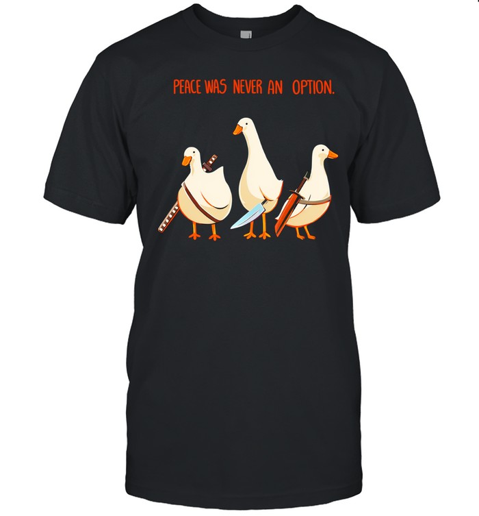 Goose Peace Was Never An Option Unisex T-Shirt