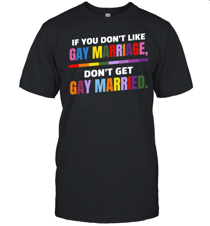 If you don’t like gay marriage don’t get gay married pride Unisex T-Shirt