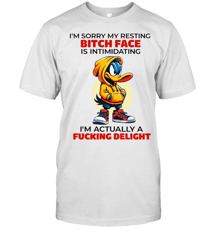 I’m sorry my resting bitch face is intimidating i’m actually a fucking delight duck Unisex T-Shirt
