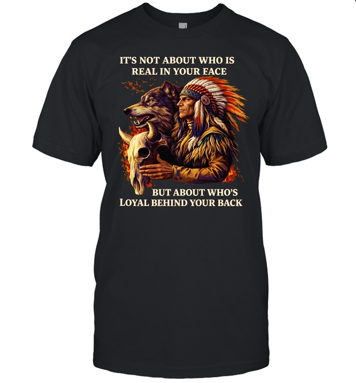 It's Not About Who Is Real In Your Face But About Who's Loyal Behind Your Back Unisex T-Shirt
