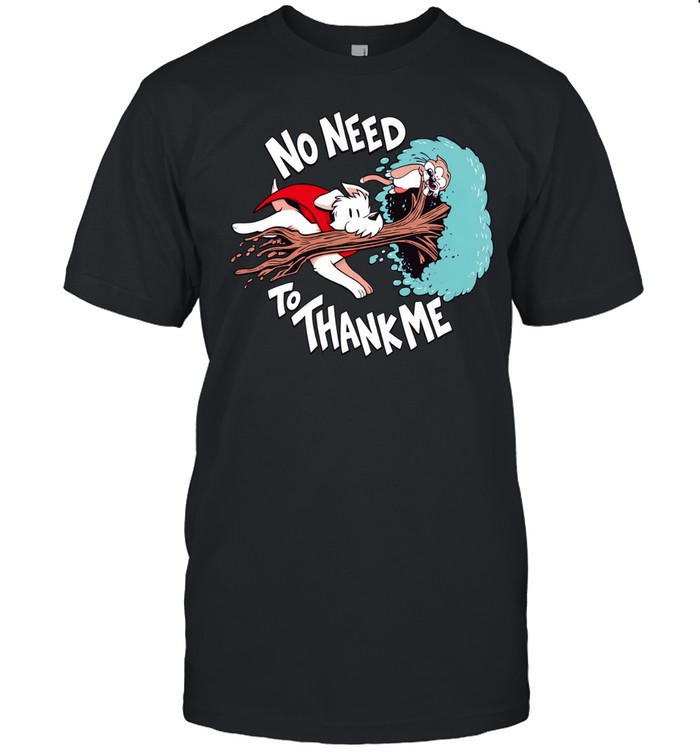 No need to thank me Unisex T-Shirt