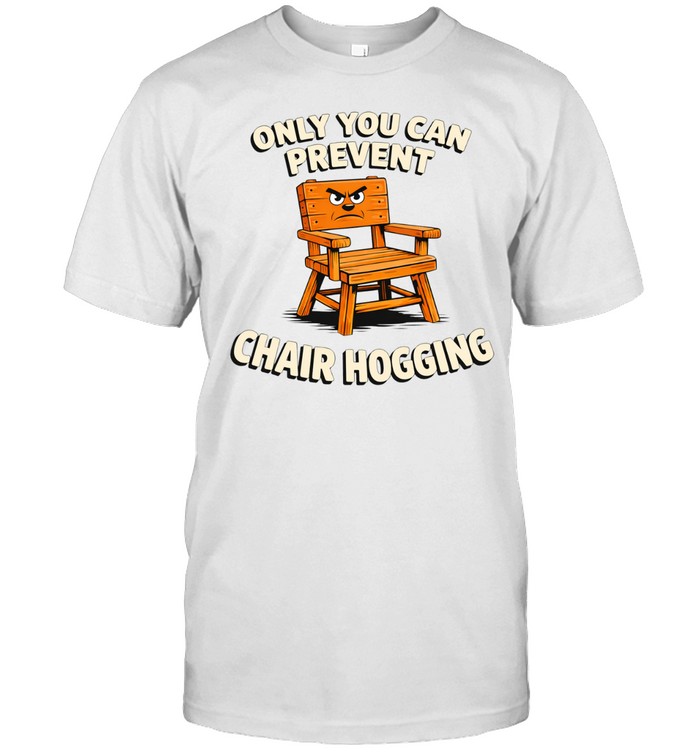 Only You Can Prevent Chair Hogging Unisex T-Shirt