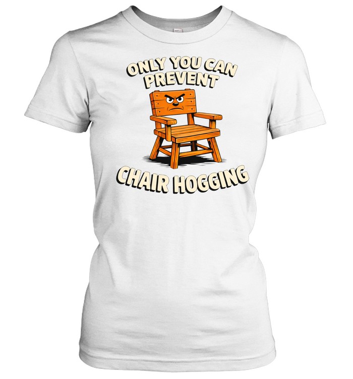 Only You Can Prevent Chair Hogging Women T-Shirt