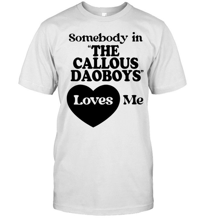 Somebody in the Callous Daoboys loves me Unisex T-Shirt