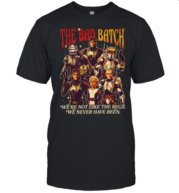 The Bad Batch We’re Not Like The Regs We Never Have Been Unisex T-Shirt