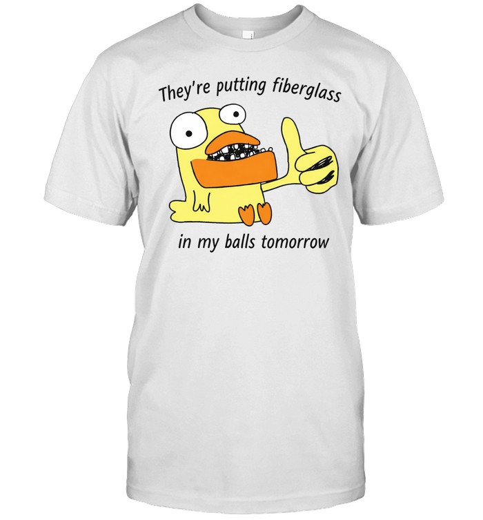They’re putting fiberglass in my balls tomorrow Unisex T-Shirt