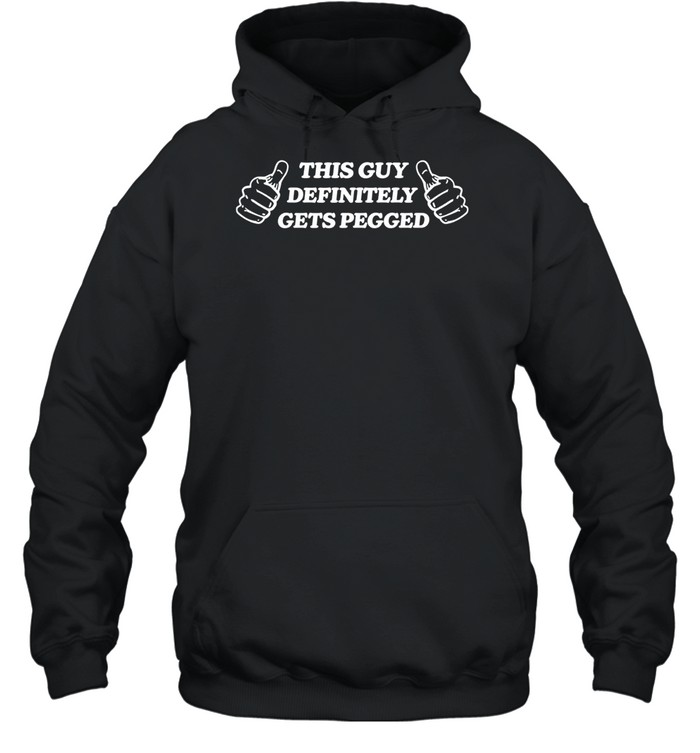 This Guy Definitely Get Pegged Hoodie