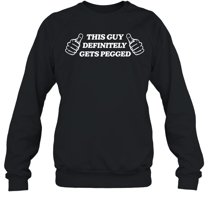 This Guy Definitely Get Pegged Sweatshirt