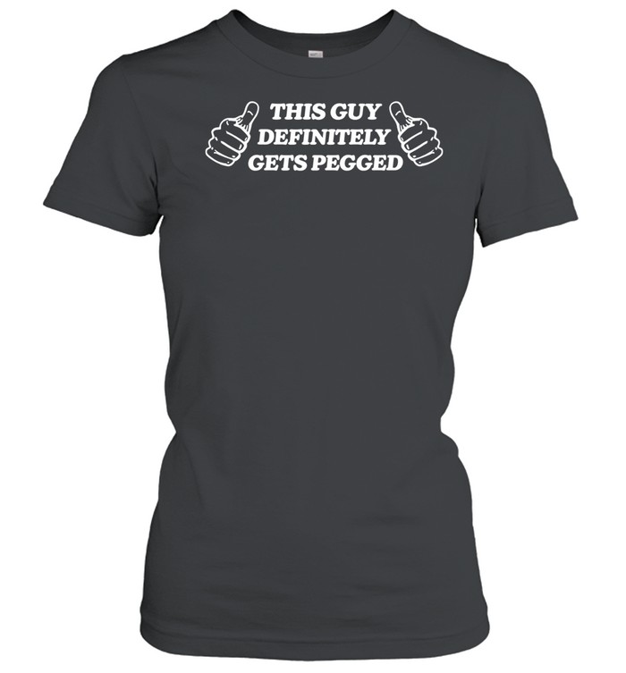 This Guy Definitely Get Pegged Women T-Shirt