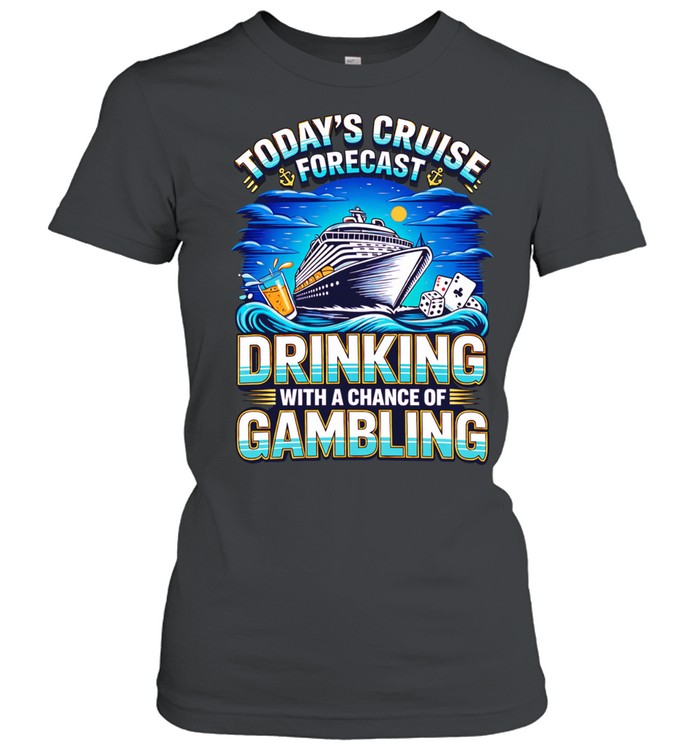 Today’s cruise forecast drinking with a chance of gambling cruise ship Women T-Shirt