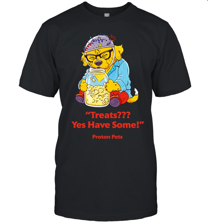 Treats Yes Have Some Proton Pets Unisex T-Shirt