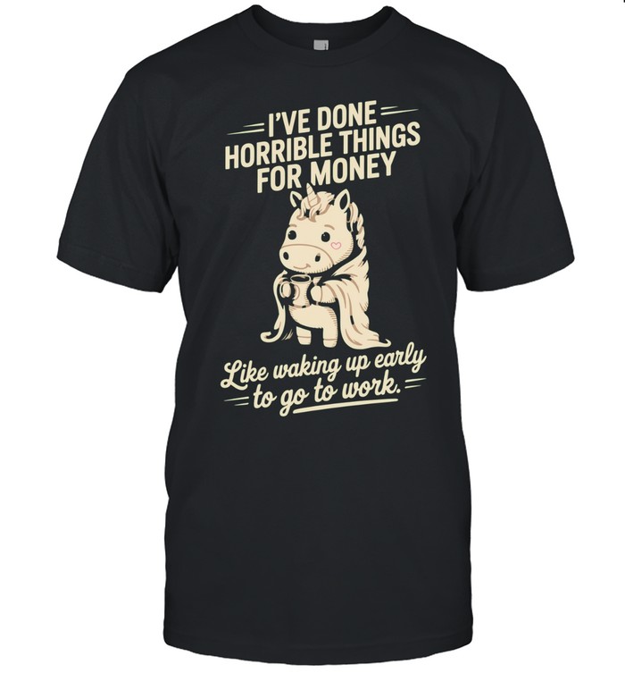 Unicorn I’ve done horrible things for money Unisex T-Shirt