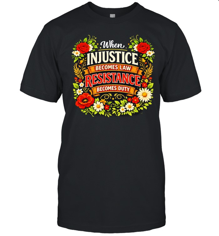 When injustice becomes law resistance becomes duty floral Unisex T-Shirt