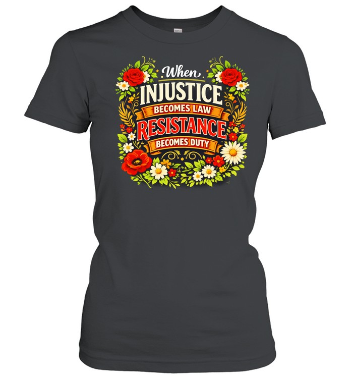 When injustice becomes law resistance becomes duty floral Women T-Shirt