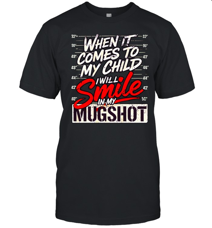 When it comes to my child I will smile in my mugshot meme Unisex T-Shirt