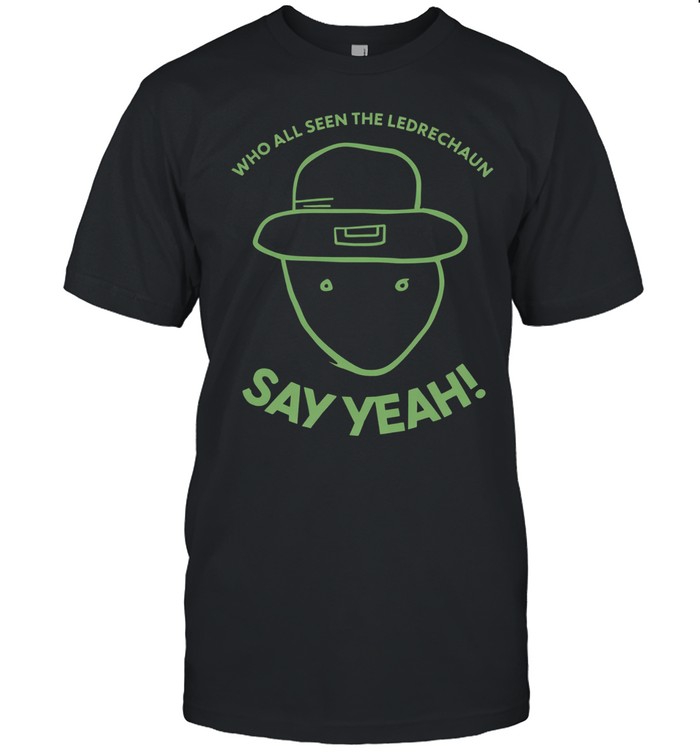 Who all seen the Leprechaun say yeah Unisex T-Shirt