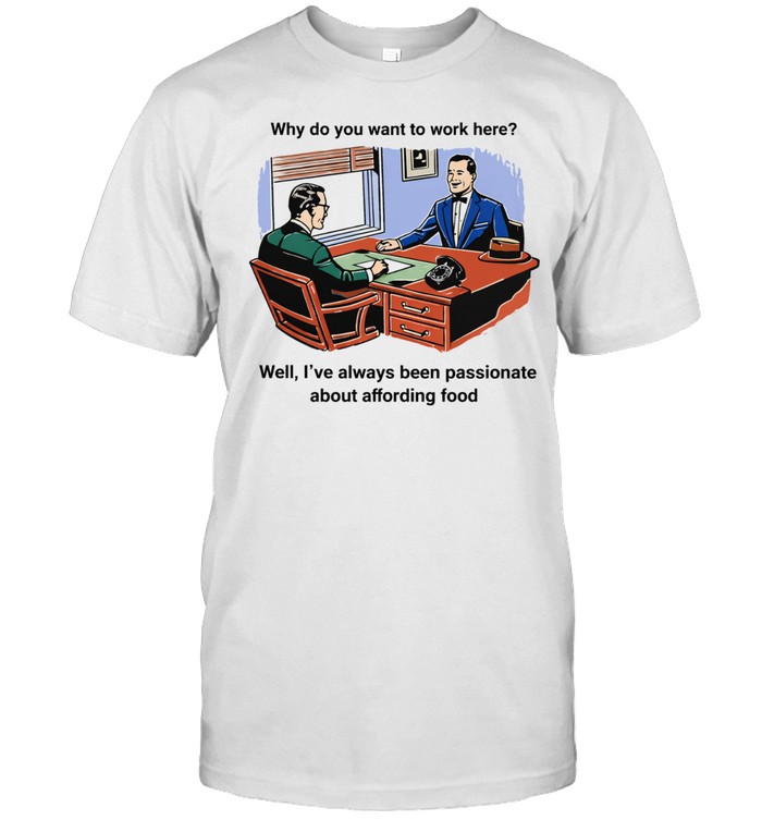 Why do you want to work here well i’ve always been passionate about affording food comic Unisex T-Shirt