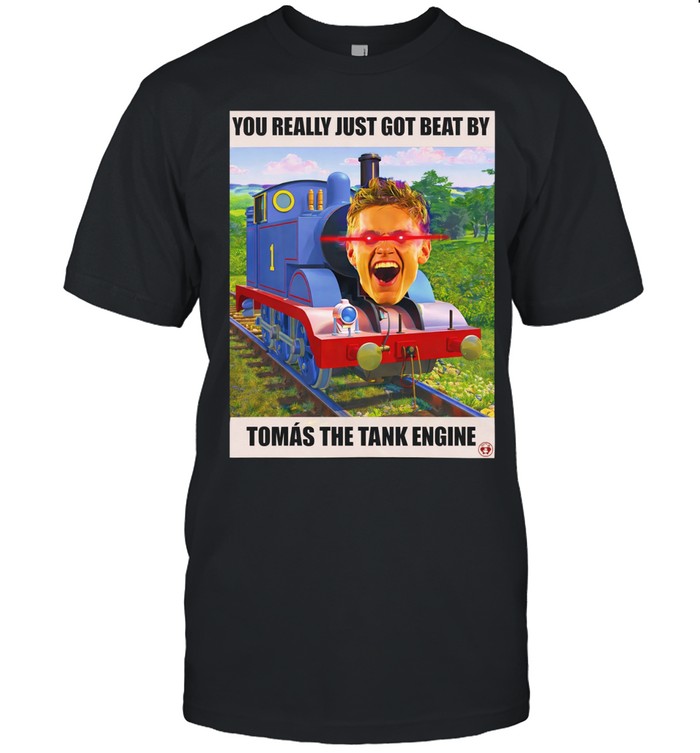 You really just got beat by Tomas the Tank Engine Unisex T-Shirt