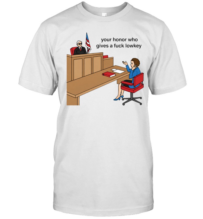 Your honor who gives a fuck lowkey sarcastic Unisex T-Shirt