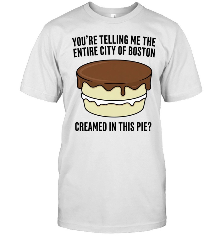 You’re telling me the entire city of Boston creamed in this pie meme Unisex T-Shirt