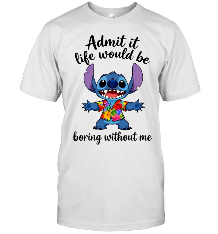 Admit it life would be boring without me Unisex T-Shirt