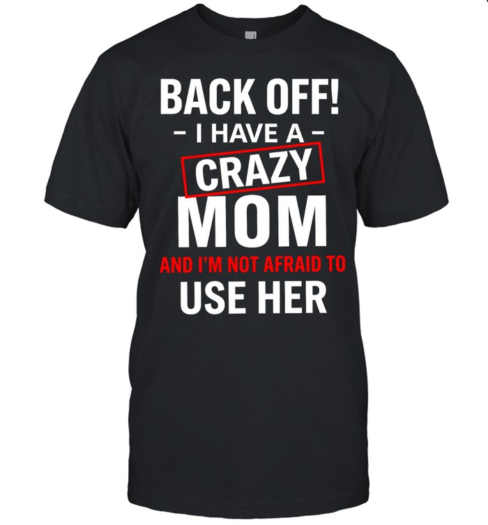 Back Off I Have A Crazy Mom Unisex T-Shirt