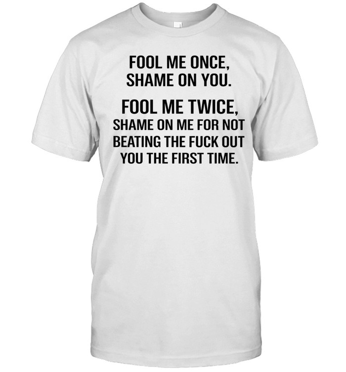 FOOL ME ONCE SHAME ON YOU Unisex T-Shirt
