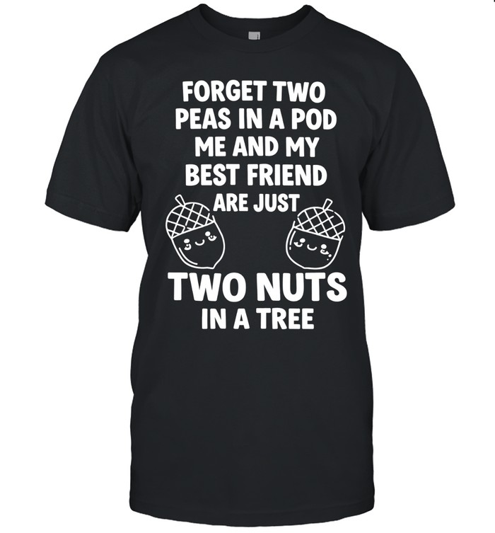 Forget two peas in a pod me and my best friends are just two nuts in a tree Unisex T-Shirt