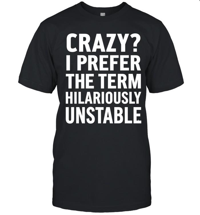 Hilariously Unstable Funny Crazy Quote Unisex T-Shirt