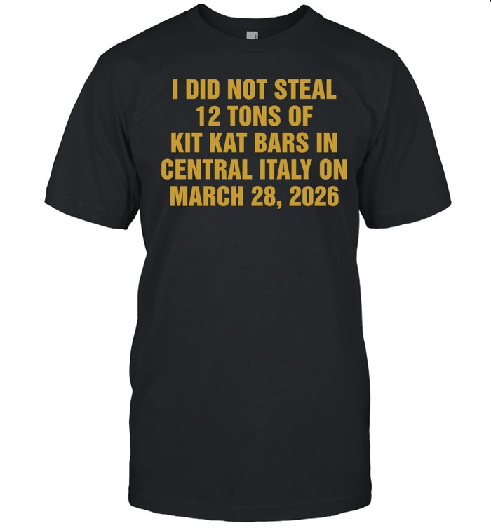 I did not steal 12 tons of Kit Kat bars in Central Italy on march 28 2026 Unisex T-Shirt