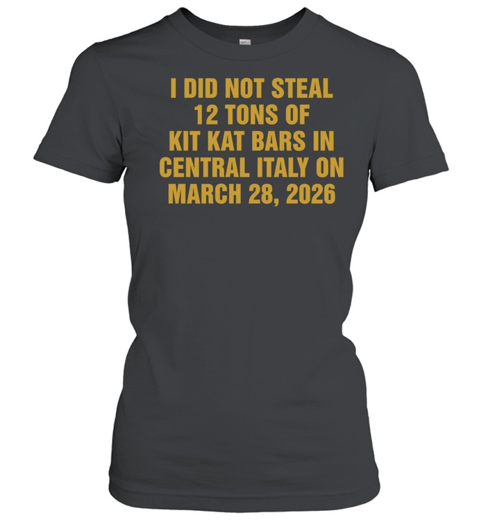 I did not steal 12 tons of Kit Kat bars in Central Italy on march 28 2026 Women T-Shirt