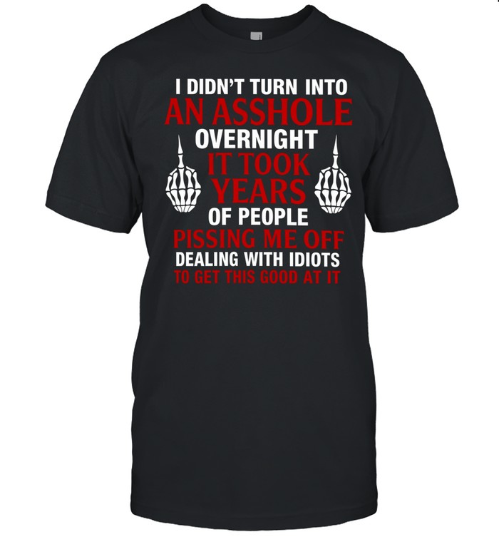 I Didn't Turn into an Asshole Overnight Unisex T-Shirt