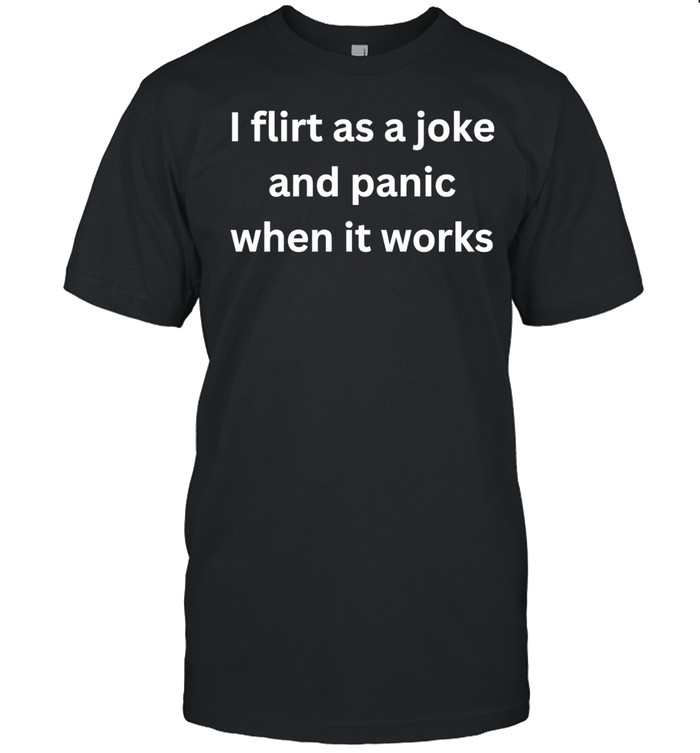 I flirt for fun and panic when it works Unisex T-Shirt
