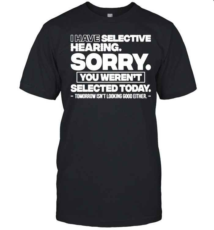I Have Selective Hearing Unisex T-Shirt