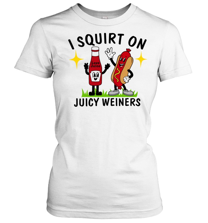 I Squirt On Juicy Weiners Women T-Shirt