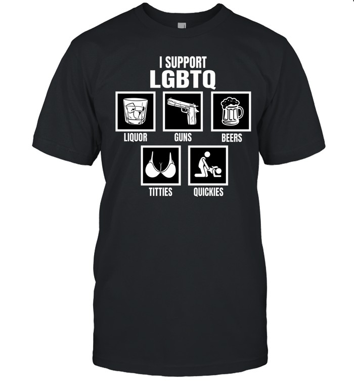I Support Lgbtq Liquor Guns Beers Titties Quickies Unisex T-Shirt
