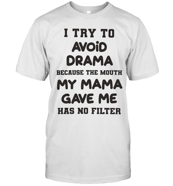 I Try To Avoid Drama Mouth My Mama Gave Me Has No Filter Unisex T-Shirt