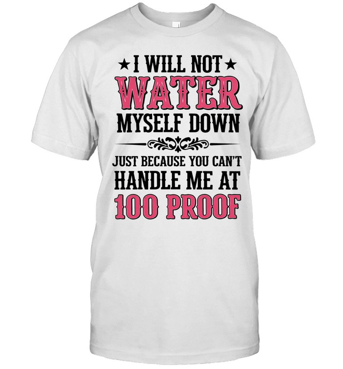 I WILL NOT WATER MYSELF DOWN Unisex T-Shirt