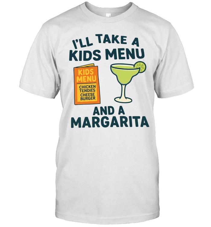 I'll Take A Kids Menu And A Margarita Unisex T-Shirt