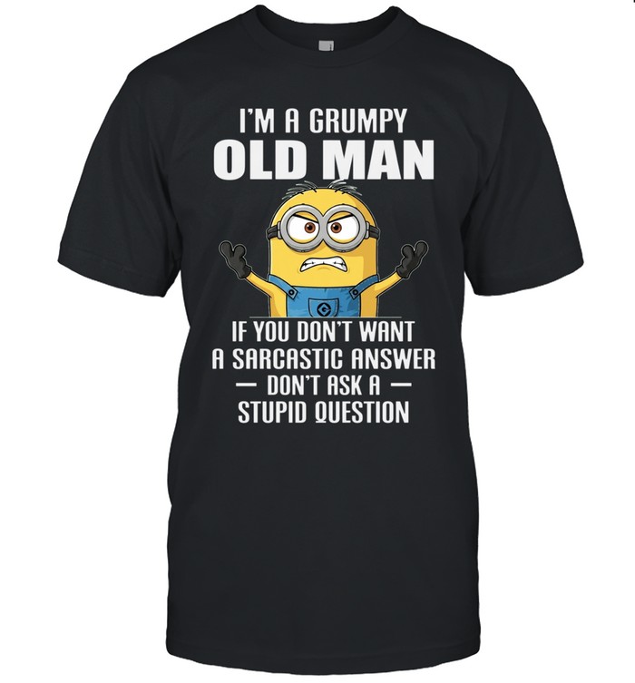 I'M A GRUMPY OLD MAN IF YOU DON'T WANT A SARCASTIC ANSWER DON'T ASK A STUPID QUESTION Unisex T-Shirt