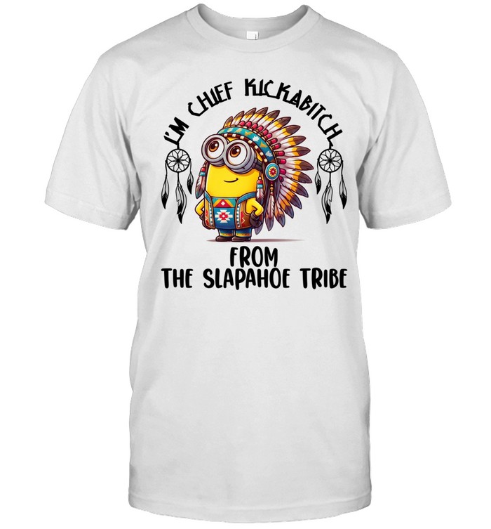 I'm Chief Kickabitch From The Slapahoe Tribe Unisex T-Shirt