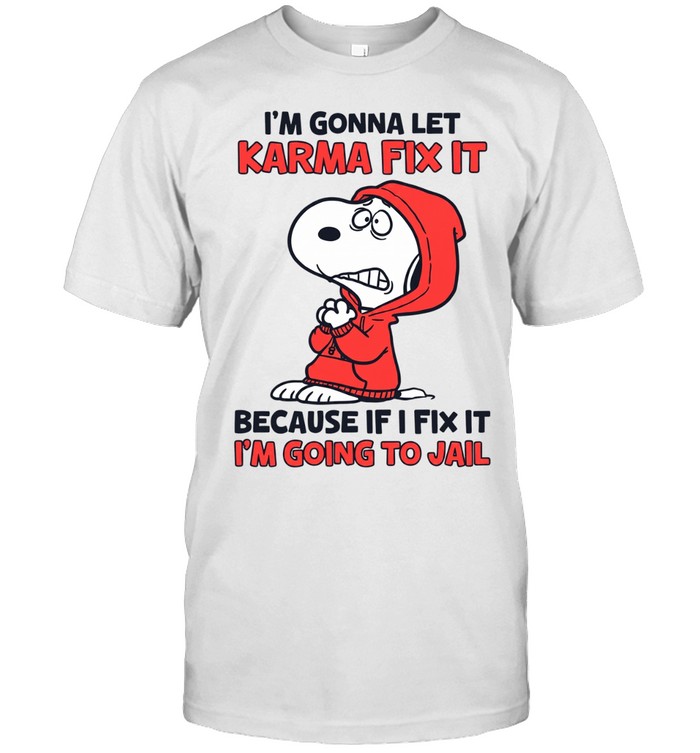 I'm Gonna Let Karma Fix It Because If I Fix It I'm Going To Jail Unisex T-Shirt