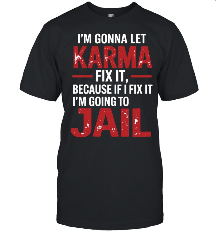 I'm Gonna Let Karma Fix It Unisex T-Shirt