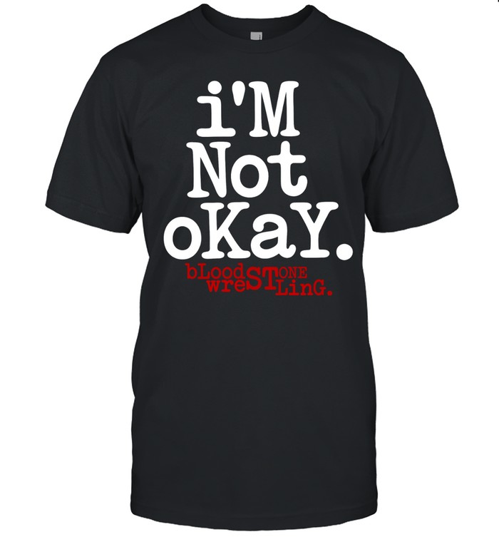 I’m Not Okay Bloodstone Wrestling Unisex T-Shirt