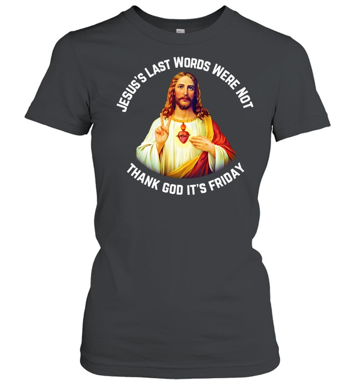 Jesus’s last words were not thank God it’s friday Women T-Shirt