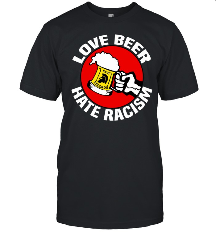 Love Beer Hate racism Unisex T-Shirt