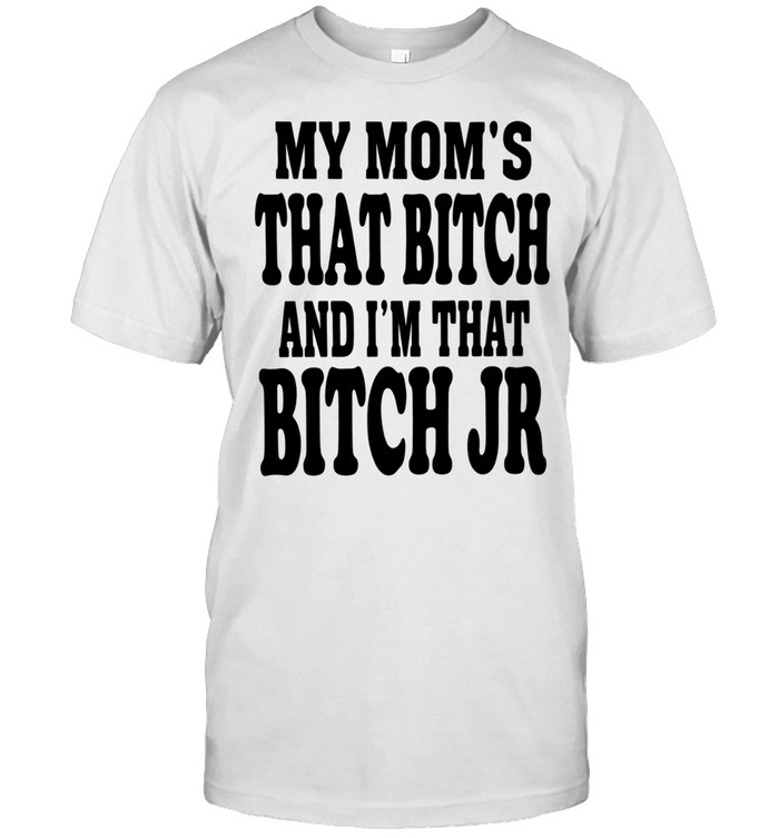 My Mom's That Bitch And I'm That Bitch Jr Unisex T-Shirt